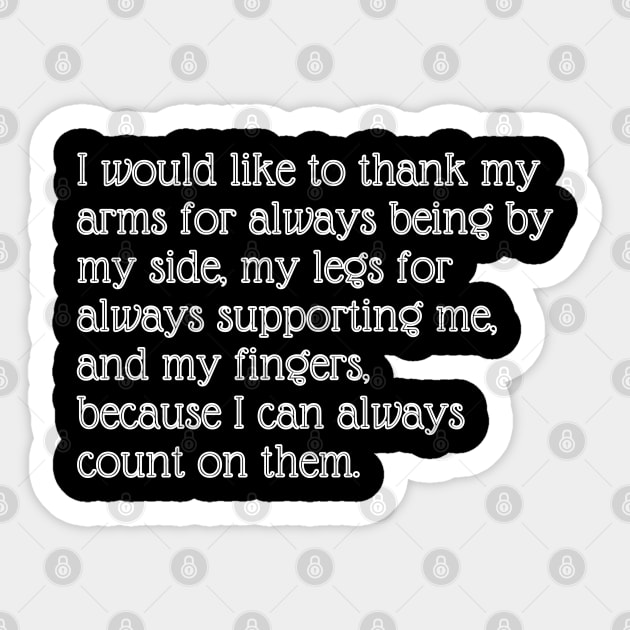 I would like to thank my arms for always being by my side, my legs for always supporting me, and my fingers, because I can always count on them. Sticker by EmoteYourself